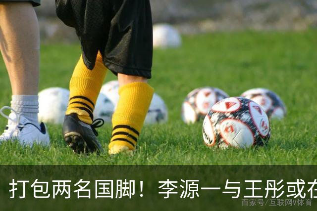 打包两名国脚！李源一与王彤或在夏窗加盟青岛西海岸